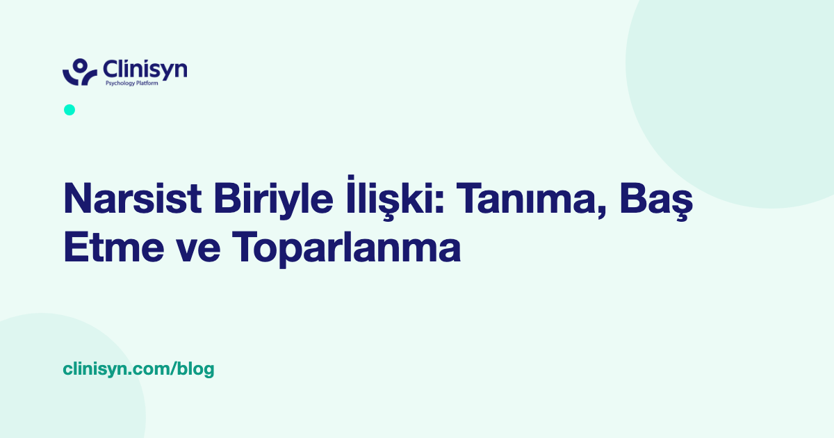 Narsist Biriyle İlişki: Tanıma, Baş Etme ve Toparlanma