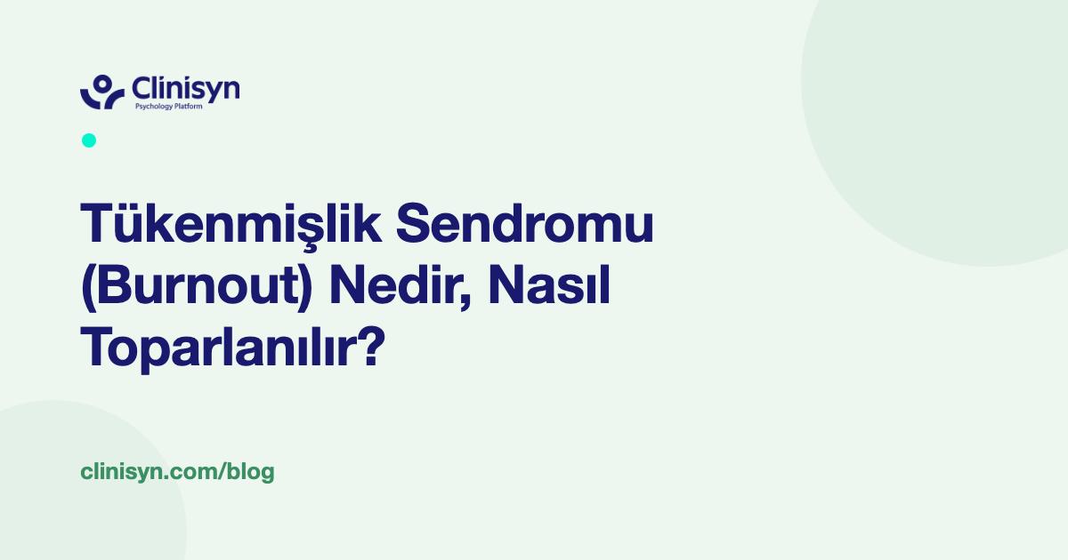 Tükenmişlik Sendromu (Burnout) Nedir, Nasıl Toparlanılır?